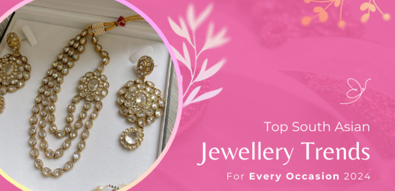 Top South Asian Jewellery Trends for Every Occasion 2024