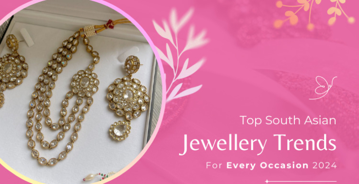 Top South Asian Jewellery Trends for Every Occasion 2024